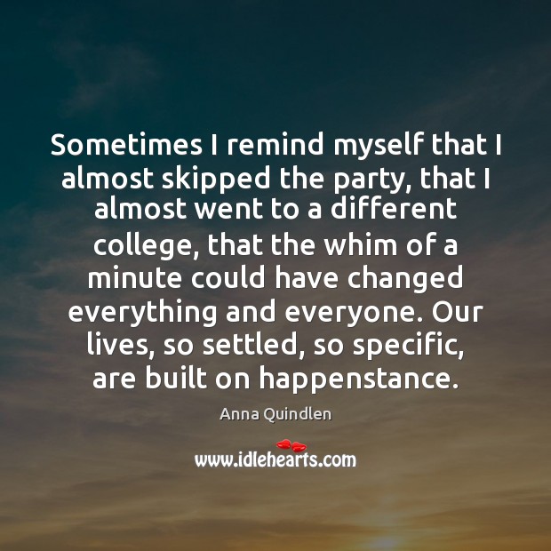 Sometimes I remind myself that I almost skipped the party, that I Anna Quindlen Picture Quote