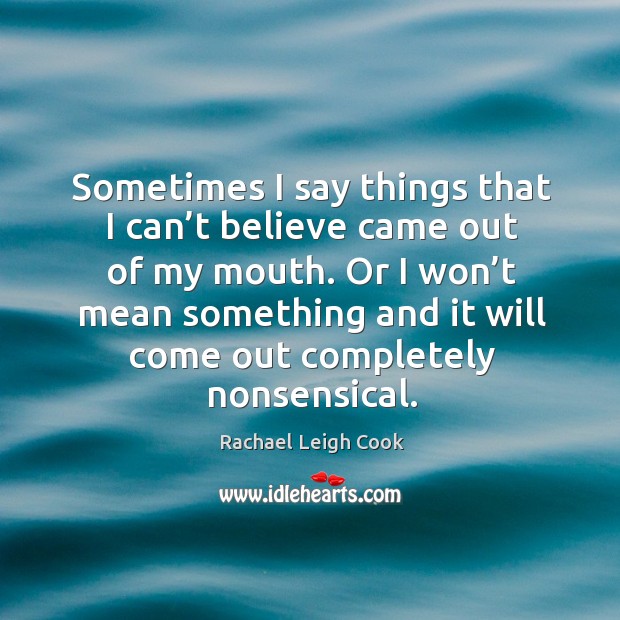 Sometimes I say things that I can’t believe came out of my mouth. Rachael Leigh Cook Picture Quote