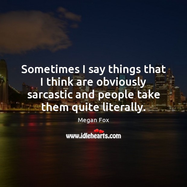 Sometimes I say things that I think are obviously sarcastic and people Sarcastic Quotes Image