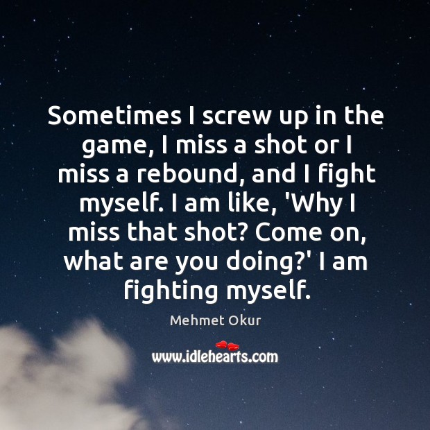 Sometimes I screw up in the game, I miss a shot or Mehmet Okur Picture Quote