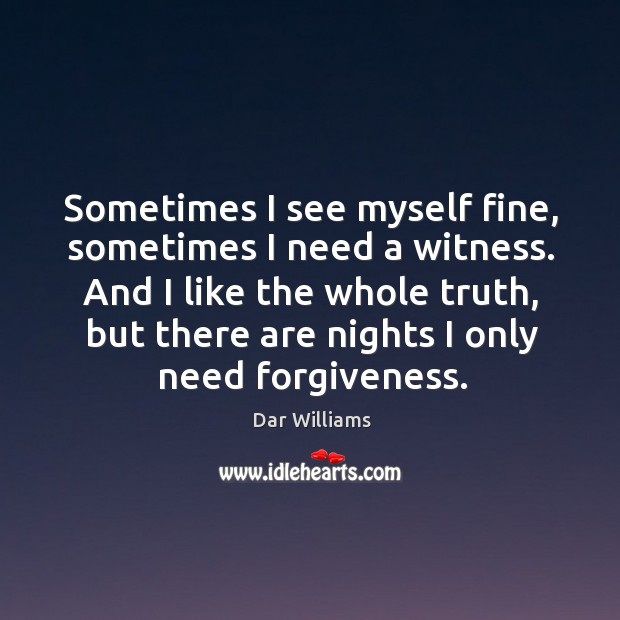 Sometimes I see myself fine, sometimes I need a witness. Dar Williams Picture Quote