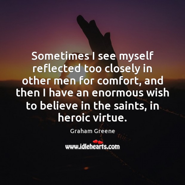 Sometimes I see myself reflected too closely in other men for comfort, Graham Greene Picture Quote