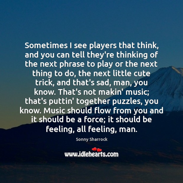 Sometimes I see players that think, and you can tell they’re thinking Sonny Sharrock Picture Quote