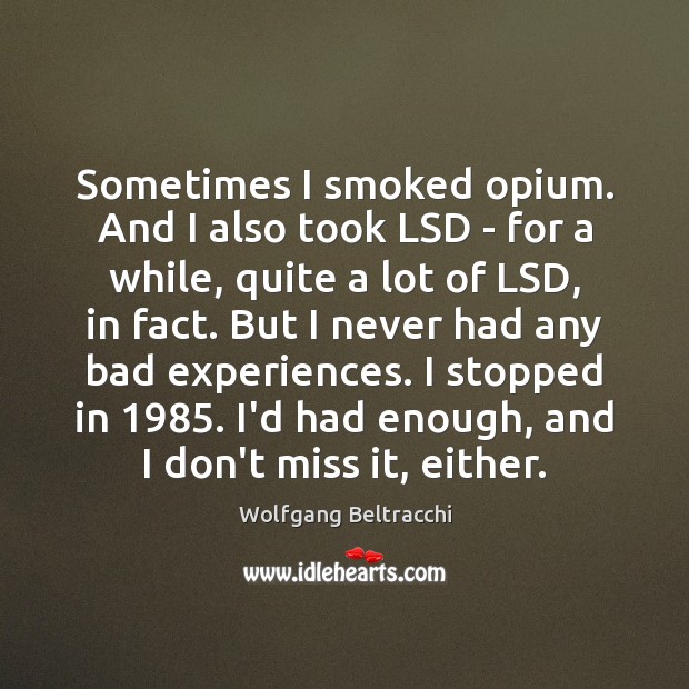 Sometimes I smoked opium. And I also took LSD – for a Image