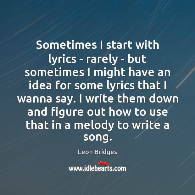Sometimes I start with lyrics – rarely – but sometimes I might Leon Bridges Picture Quote