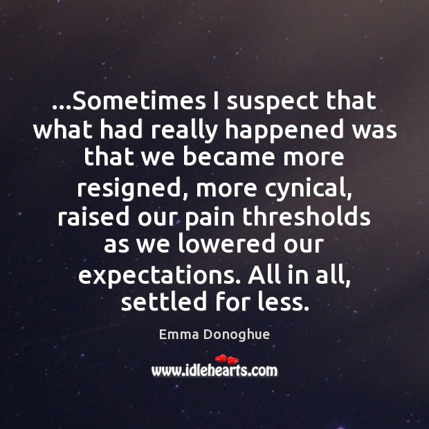 …Sometimes I suspect that what had really happened was that we became Emma Donoghue Picture Quote