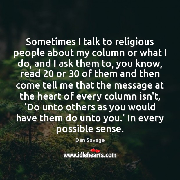 Sometimes I talk to religious people about my column or what I Dan Savage Picture Quote