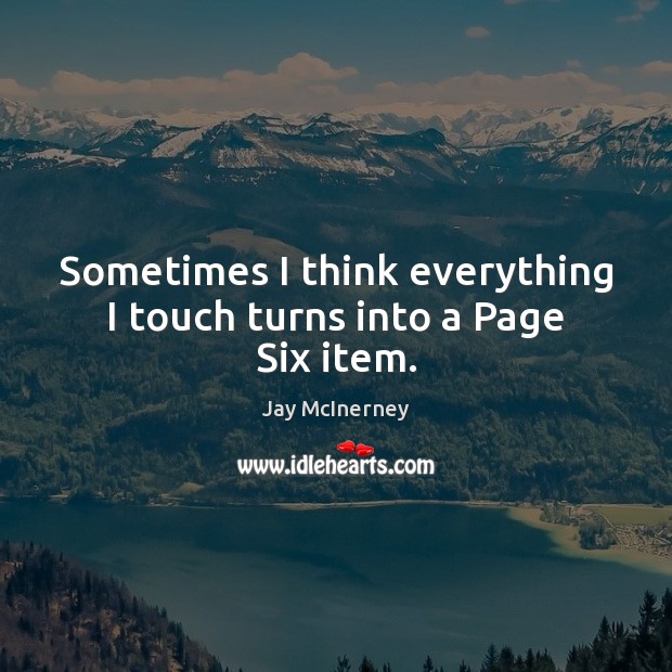 Sometimes I think everything I touch turns into a Page Six item. Jay McInerney Picture Quote