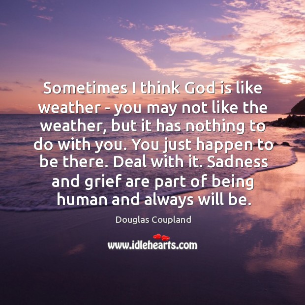 Sometimes I think God is like weather – you may not like Douglas Coupland Picture Quote