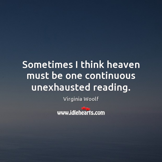 Sometimes I think heaven must be one continuous unexhausted reading. Image