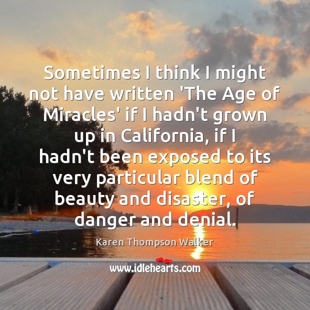 Sometimes I think I might not have written ‘The Age of Miracles’ Karen Thompson Walker Picture Quote