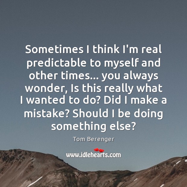 Sometimes I think I’m real predictable to myself and other times… you Tom Berenger Picture Quote