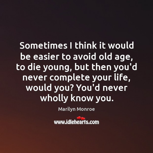 Sometimes I think it would be easier to avoid old age, to Marilyn Monroe Picture Quote
