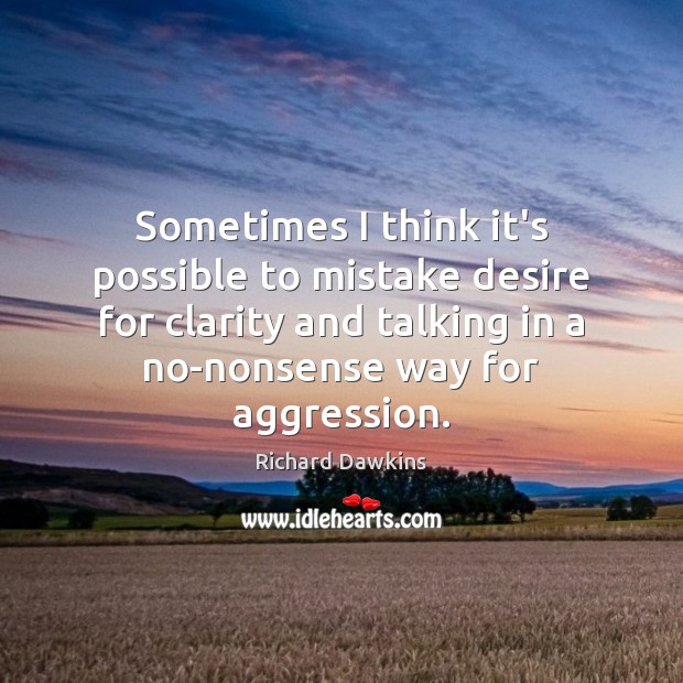 Sometimes I think it’s possible to mistake desire for clarity and talking Richard Dawkins Picture Quote