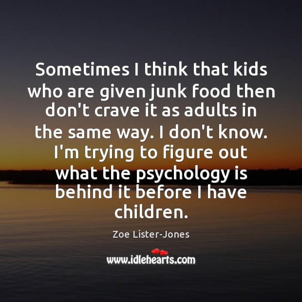 Sometimes I think that kids who are given junk food then don’t Zoe Lister-Jones Picture Quote