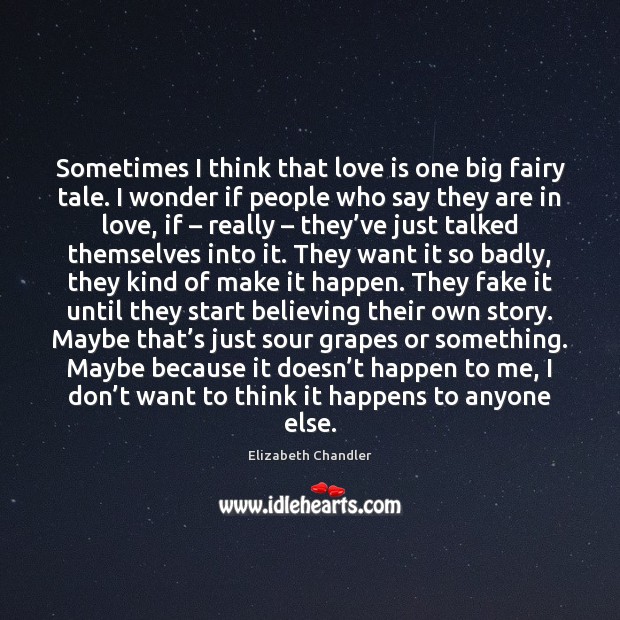 Sometimes I think that love is one big fairy tale. I wonder Elizabeth Chandler Picture Quote