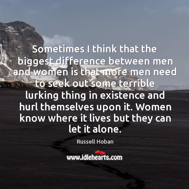 Sometimes I think that the biggest difference between men and women is that more men need to seek out Russell Hoban Picture Quote