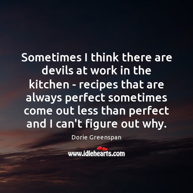 Sometimes I think there are devils at work in the kitchen – Dorie Greenspan Picture Quote