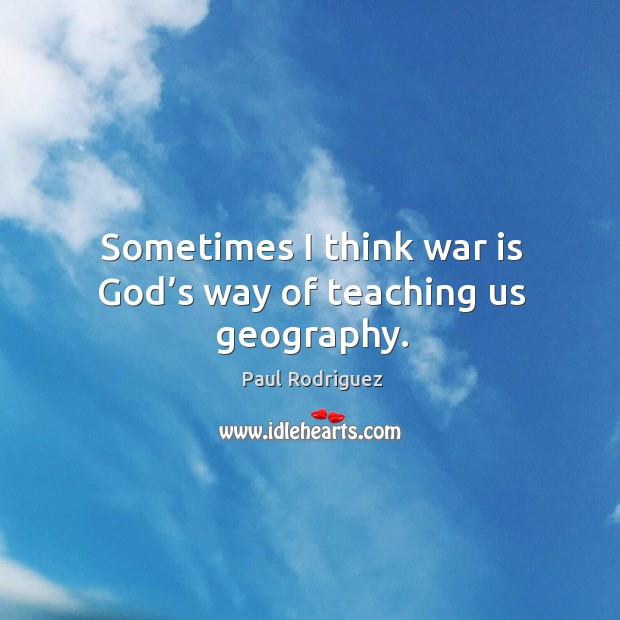 Sometimes I think war is God’s way of teaching us geography. War Quotes Image