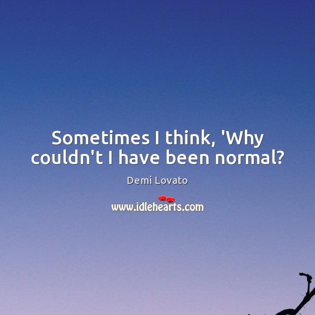 Sometimes I think, ‘Why couldn’t I have been normal? Image