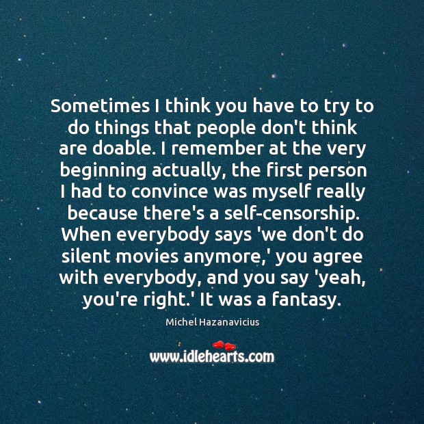 Sometimes I think you have to try to do things that people Michel Hazanavicius Picture Quote