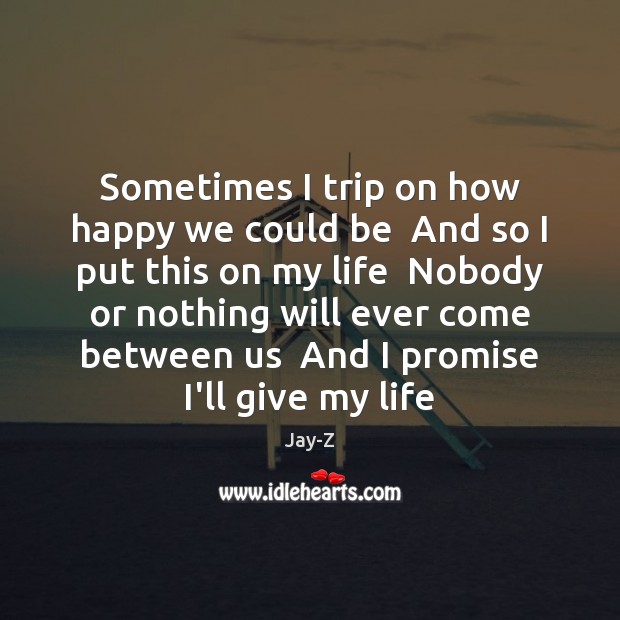 Sometimes I trip on how happy we could be  And so I Promise Quotes Image