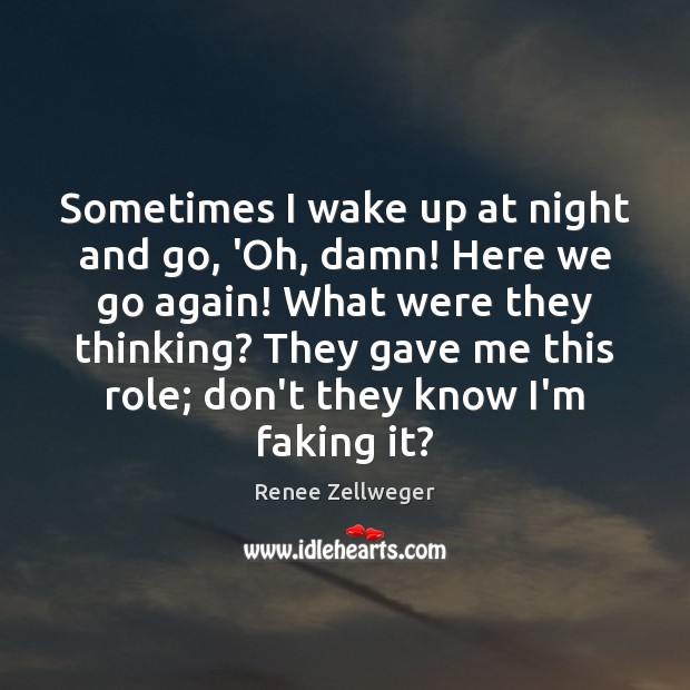 Sometimes I wake up at night and go, ‘Oh, damn! Here we Renee Zellweger Picture Quote