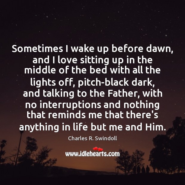 Sometimes I wake up before dawn, and I love sitting up in Charles R. Swindoll Picture Quote