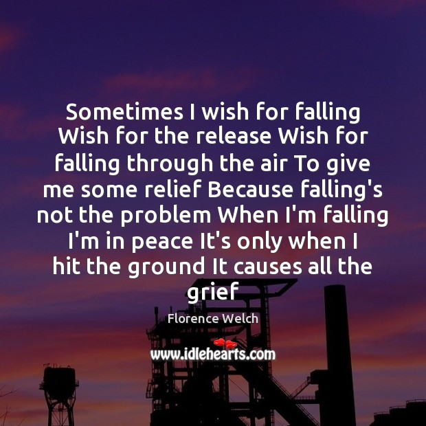Sometimes I wish for falling Wish for the release Wish for falling Florence Welch Picture Quote
