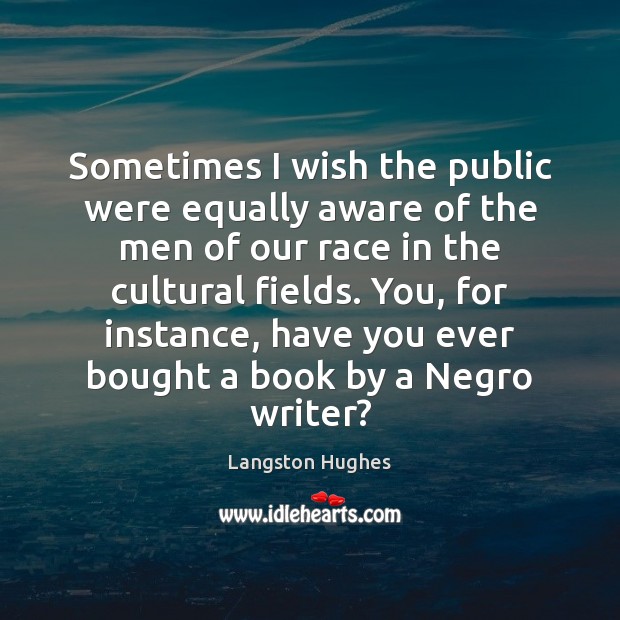 Sometimes I wish the public were equally aware of the men of Langston Hughes Picture Quote