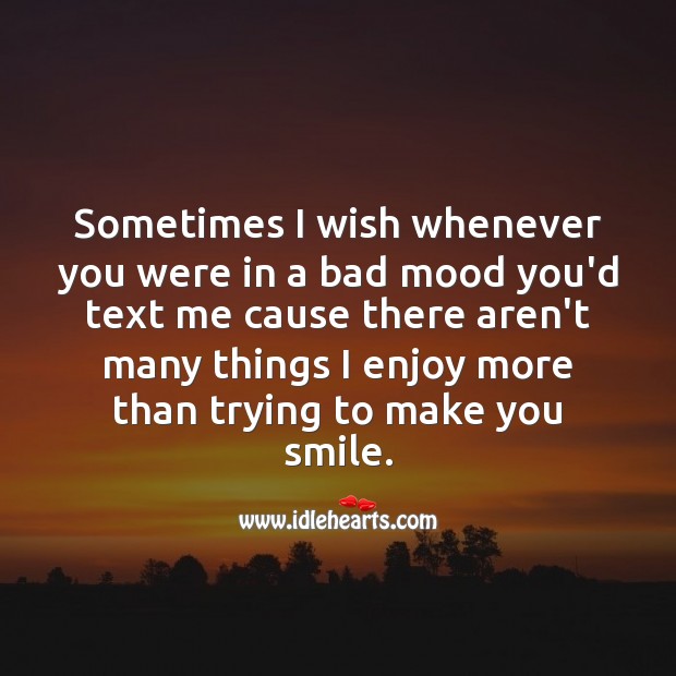 Sometimes I wish whenever you were in a bad mood Smile Messages Image