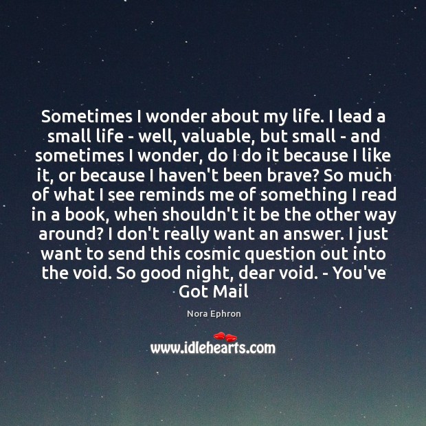 Sometimes I wonder about my life. I lead a small life – Image