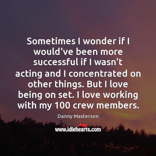 Sometimes I wonder if I would’ve been more successful if I wasn’t Danny Masterson Picture Quote