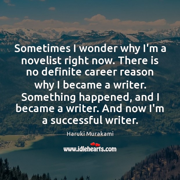 Sometimes I wonder why I’m a novelist right now. There is no Haruki Murakami Picture Quote