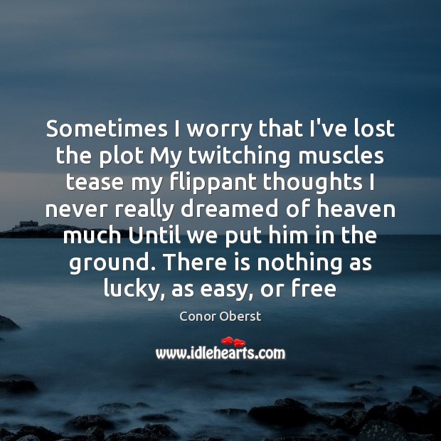 Sometimes I worry that I’ve lost the plot My twitching muscles tease Conor Oberst Picture Quote