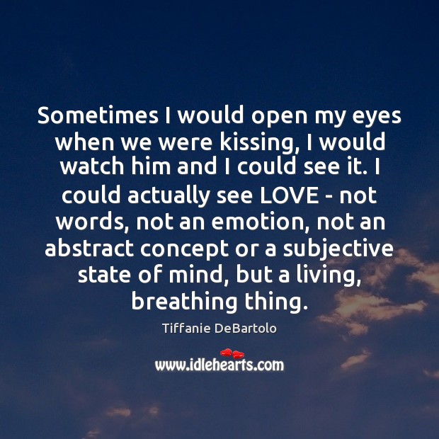 Sometimes I would open my eyes when we were kissing, I would Emotion Quotes Image