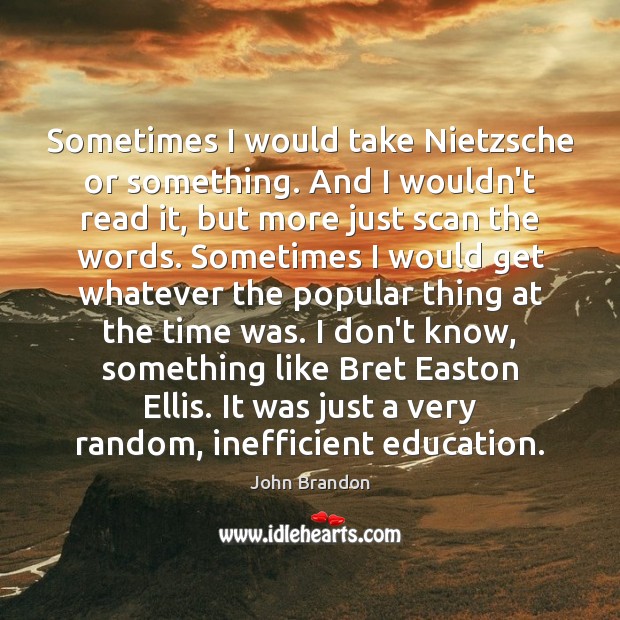Sometimes I would take Nietzsche or something. And I wouldn’t read it, John Brandon Picture Quote