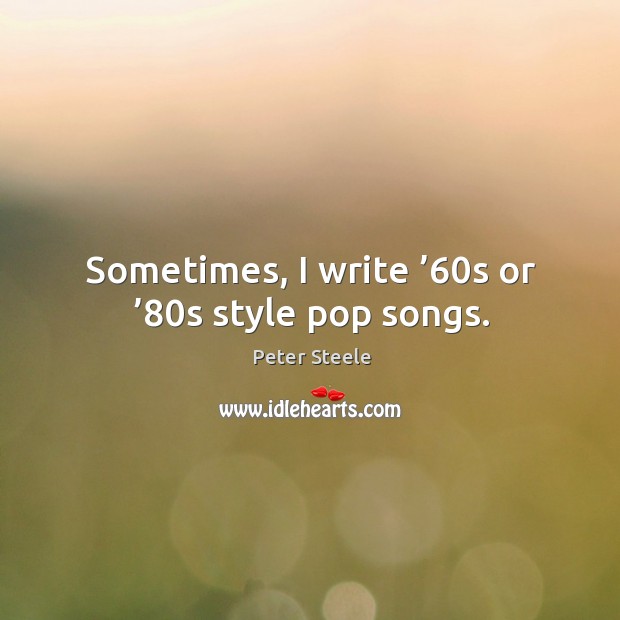 Sometimes, I write ’60s or ’80s style pop songs. Image