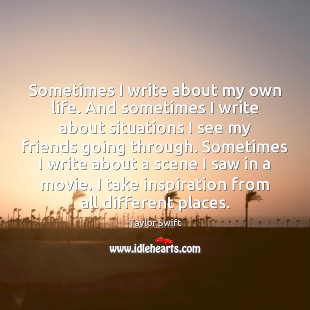 Sometimes I write about my own life. And sometimes I write about Taylor Swift Picture Quote