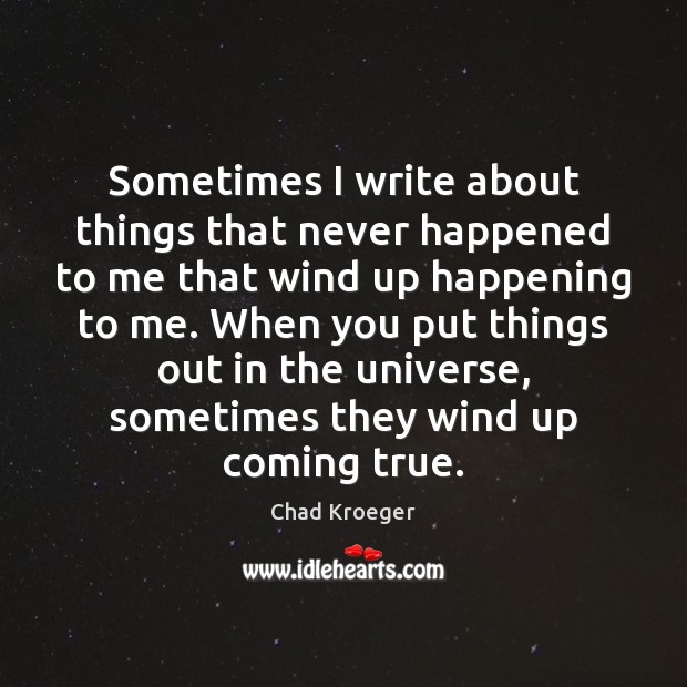 Sometimes I write about things that never happened to me that wind Chad Kroeger Picture Quote