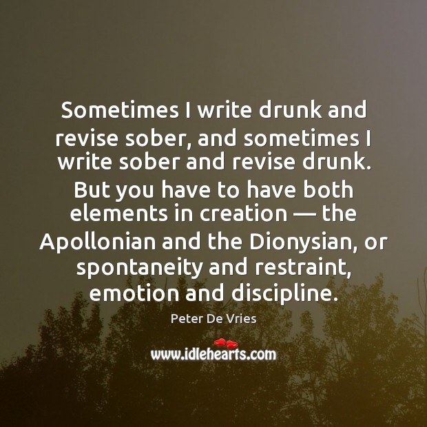 Sometimes I write drunk and revise sober, and sometimes I write sober Peter De Vries Picture Quote