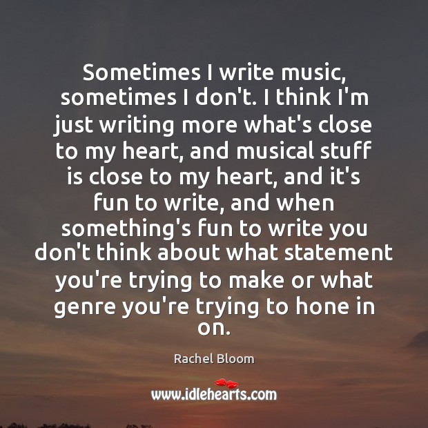 Sometimes I write music, sometimes I don’t. I think I’m just writing Rachel Bloom Picture Quote