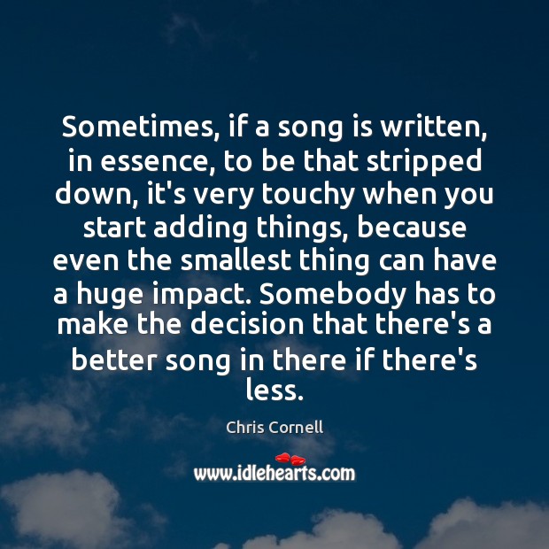 Sometimes, if a song is written, in essence, to be that stripped Chris Cornell Picture Quote