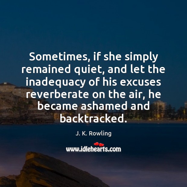 Sometimes, if she simply remained quiet, and let the inadequacy of his J. K. Rowling Picture Quote