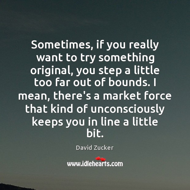 Sometimes, if you really want to try something original, you step a David Zucker Picture Quote