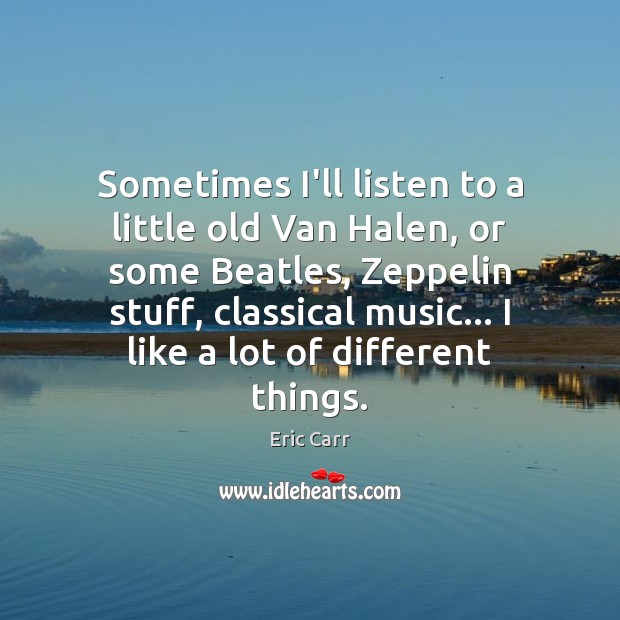 Sometimes I’ll listen to a little old Van Halen, or some Beatles, Image
