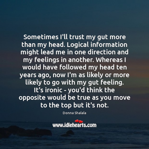 Sometimes I’ll trust my gut more than my head. Logical information might Donna Shalala Picture Quote
