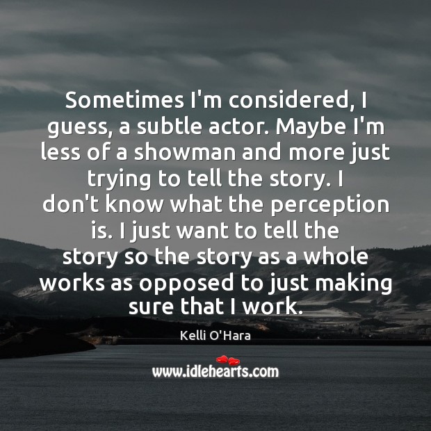 Sometimes I’m considered, I guess, a subtle actor. Maybe I’m less of Perception Quotes Image