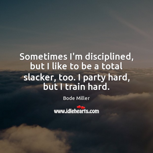 Sometimes I’m disciplined, but I like to be a total slacker, too. Bode Miller Picture Quote