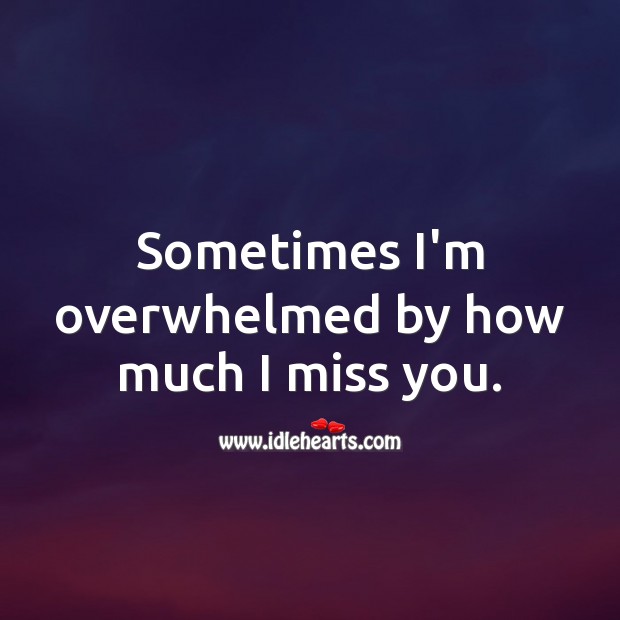 Sometimes I’m overwhelmed by how much I miss you. Image